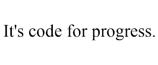 IT'S CODE FOR PROGRESS.
