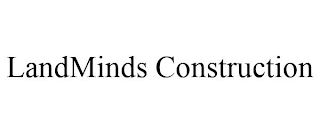 LANDMINDS CONSTRUCTION