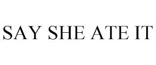 SAY SHE ATE IT