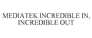 MEDIATEK INCREDIBLE IN, INCREDIBLE OUT
