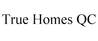 TRUE HOMES QC