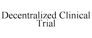 DECENTRALIZED CLINICAL TRIAL