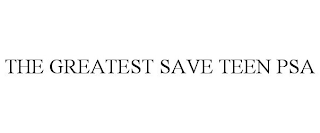 THE GREATEST SAVE TEEN PSA