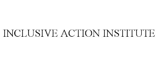 INCLUSIVE ACTION INSTITUTE
