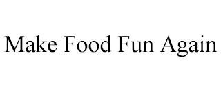 MAKE FOOD FUN AGAIN