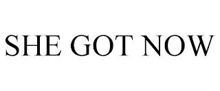 SHE GOT NOW