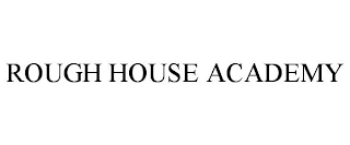 ROUGH HOUSE ACADEMY