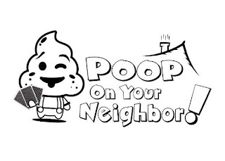 POOP ON YOUR NEIGHBOR!