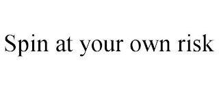 SPIN AT YOUR OWN RISK