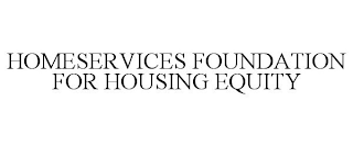 HOMESERVICES FOUNDATION FOR HOUSING EQUITY
