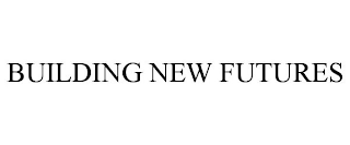 BUILDING NEW FUTURES