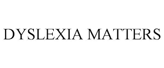 DYSLEXIA MATTERS