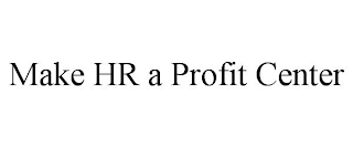 MAKE HR A PROFIT CENTER