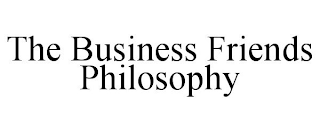 THE BUSINESS FRIENDS PHILOSOPHY