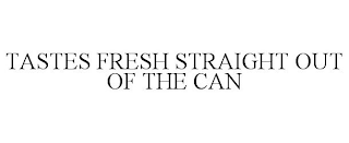 TASTES FRESH STRAIGHT OUT OF THE CAN