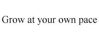 GROW AT YOUR OWN PACE