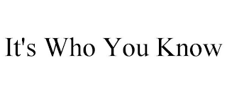 IT'S WHO YOU KNOW