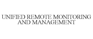UNIFIED REMOTE MONITORING AND MANAGEMENT