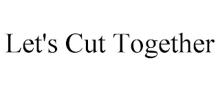 LET'S CUT TOGETHER