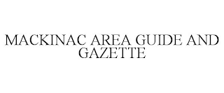 MACKINAC AREA GUIDE AND GAZETTE