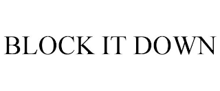 BLOCK IT DOWN