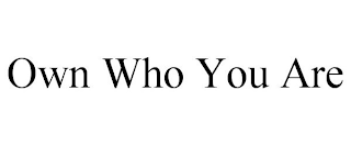 OWN WHO YOU ARE