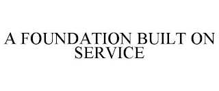 A FOUNDATION BUILT ON SERVICE.