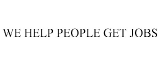 WE HELP PEOPLE GET JOBS