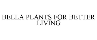 BELLA PLANTS FOR BETTER LIVING