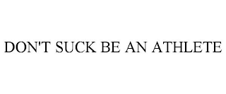 DON'T SUCK BE AN ATHLETE