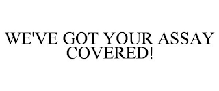 WE'VE GOT YOUR ASSAY COVERED!