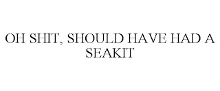 OH SHIT, SHOULD HAVE HAD A SEAKIT