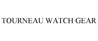 TOURNEAU WATCH GEAR