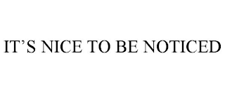 IT'S NICE TO BE NOTICED