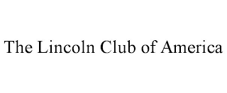 THE LINCOLN CLUB OF AMERICA