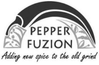 PEPPER FUZION ADDING NEW SPICE TO THE OLD GRIND