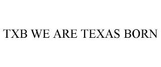 TXB WE ARE TEXAS BORN