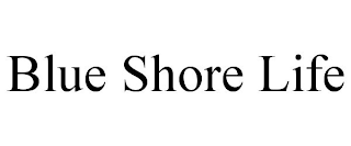 BLUE SHORE LIFE