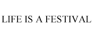 LIFE IS A FESTIVAL