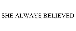 SHE ALWAYS BELIEVED