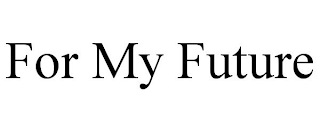 FOR MY FUTURE