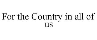 FOR THE COUNTRY IN ALL OF US