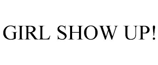 GIRL SHOW UP!