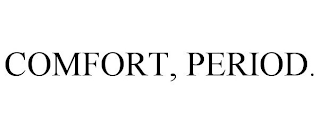 COMFORT, PERIOD.