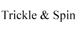 TRICKLE & SPIN