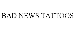 BAD NEWS TATTOOS