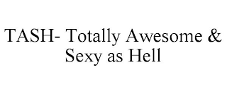 TASH- TOTALLY AWESOME & SEXY AS HELL