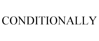 CONDITIONALLY