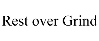 REST OVER GRIND