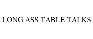 LONG ASS TABLE TALKS
